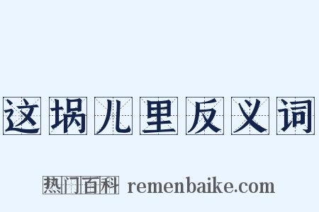 这埚儿里反义词是什么意思的图片